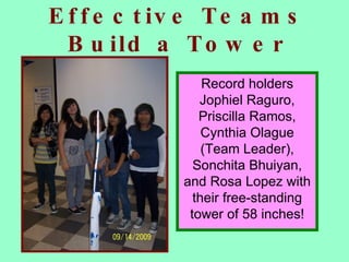 Effective Teams Build a Tower Record holders Jophiel Raguro, Priscilla Ramos, Cynthia Olague (Team Leader), Sonchita Bhuiyan, and Rosa Lopez with their free-standing tower of 58 inches! 