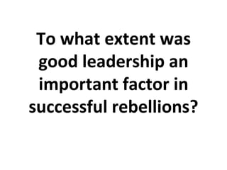 To what extent was good leadership an important factor in successful rebellions? 
