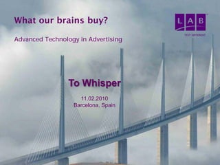 What our brains buy?

Advanced Technology in Advertising




                 To Whisper
                    11.02.2010
                  Barcelona, Spain




                   Ć MARZENIA
                   R.K. OHME WARTO MIE   1
 