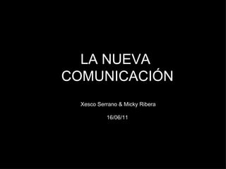 LA NUEVA  COMUNICACIÓN Xesco Serrano & Micky Ribera 16/06/11 