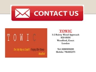 TOWIC
1-2 Bairny Wood Approach
IG8 0HH
Woodford, Essex
London
Tel: 02085058281
Mobile: 7961052371
 