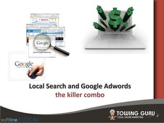 Local Search and Google Adwords
the killer combo
 