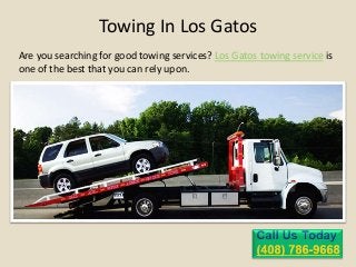 Towing In Los Gatos
Are you searching for good towing services? Los Gatos towing service is
one of the best that you can rely upon.
 