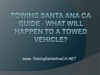 Towing Santa Ana CA Guide - What Will Happen To a Towed Vehicle? www. TowingSantaAnaCA.NET 