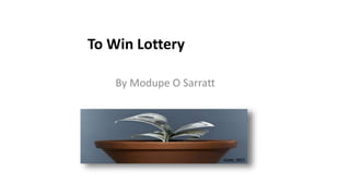 To Win Lottery
By Modupe O Sarratt
-Getty 2013
 