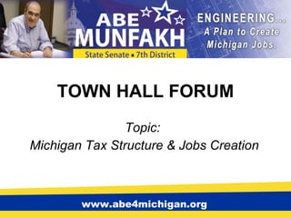 TOWN HALL FORUM Topic:  Michigan Tax Structure & Jobs Creation www.abe4michigan.org 