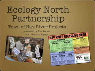 Ecology North
 Partnership
Town of Hay River Projects
      presented by Kim Rapati
        and Shannon Ripley
 