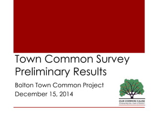 Town Common Survey
Preliminary Results
Bolton Town Common Project
December 15, 2014
 