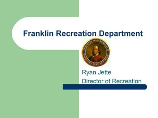 Franklin Recreation Department
Ryan Jette
Director of Recreation
 
