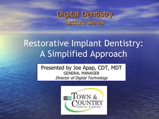 Digital Dentistry
              Lecture Series


Restorative Implant Dentistry:
    A Simplified Approach
    Presented by Joe Apap, CDT, MDT
              GENERAL MANAGER
         Director of Digital Technology
 