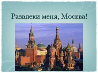 Развлеки меня, Москва!
 