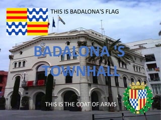 THIS IS BADALONA'S FLAG
THIS IS THE COAT OF ARMS
BADALONA 'S
TOWNHALL
 