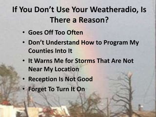 If You Don’t Use Your Weatheradio, Is There a Reason? Goes Off Too Often Don’t Understand How to Program My Counties Into ItIt Warns Me for Storms That Are Not Near My LocationReception Is Not GoodForget To Turn It On