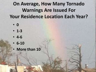 On Average, How Many Tornado Warnings Are Issued For Your Residence Location Each Year?01-34-66-10More than 10