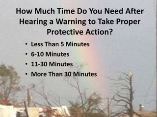 How Much Time Do You Need After Hearing a Warning to Take Proper Protective Action?Less Than 5 Minutes 6-10 Minutes 11-30 Minutes More Than 30 Minutes 
