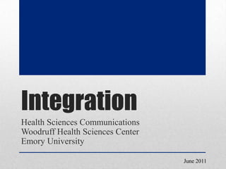 Integration Health Sciences CommunicationsWoodruff Health Sciences Center Emory University June 2011 