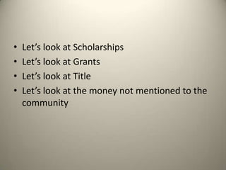 • Let’s look at Scholarships
• Let’s look at Grants
• Let’s look at Title
• Let’s look at the money not mentioned to the
community
 