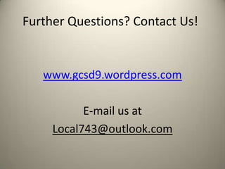 Further Questions? Contact Us!
www.gcsd9.wordpress.com
E-mail us at
Local743@outlook.com
 