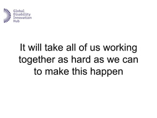 It will take all of us working
together as hard as we can
to make this happen
 