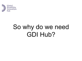 So why do we need
GDI Hub?
 