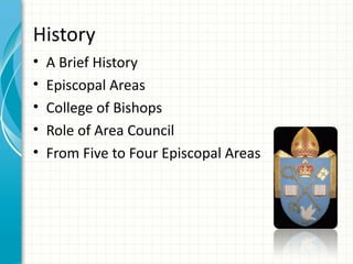 History
•   A Brief History
•   Episcopal Areas
•   College of Bishops
•   Role of Area Council
•   From Five to Four Episcopal Areas
 