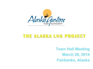 Town Hall Meeting
March 26, 2014
Fairbanks, Alaska
1
 