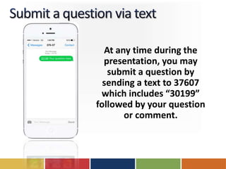 At any time during the
presentation, you may
submit a question by
sending a text to 37607
which includes “30199”
followed by your question
or comment.
 