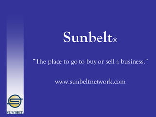 Sunbelt®
“The place to go to buy or sell a business.”
www.sunbeltnetwork.com
 