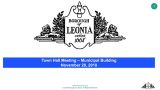 www.leonianj.gov
© 2018 Borough of Leonia. All Rights Reserved.
1
Town Hall Meeting – Municipal Building
November 28, 2018
 