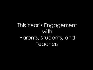 This Year’s Engagement
with
Parents, Students, and
Teachers

 