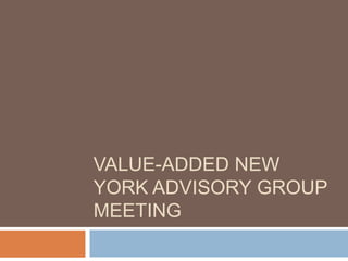 VALUE-ADDED NEW
YORK ADVISORY GROUP
MEETING
 