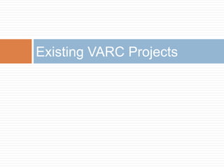 Existing VARC Projects
 