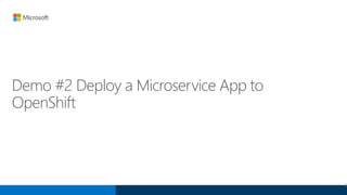 Demo #2 Deploy a Microservice App to
OpenShift
9
 