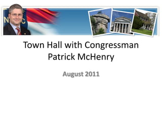 Town Hall with Congressman
     Patrick McHenry
        August 2011
 