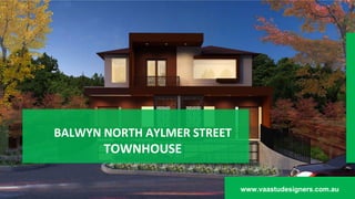 BALWYN NORTH AYLMER STREET
TOWNHOUSE
www.vaastudesigners.com.au
 