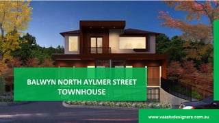 BALWYN NORTH AYLMER STREET
TOWNHOUSE
www.vaastudesigners.com.au
 