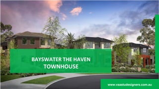 BAYSWATER THE HAVEN
TOWNHOUSE
www.vaastudesigners.com.au
 