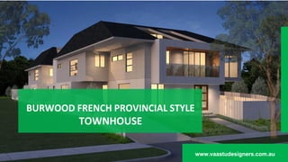 BURWOOD FRENCH PROVINCIAL STYLE
TOWNHOUSE
www.vaastudesigners.com.au
 