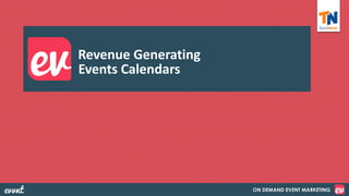 ON DEMAND EVENT MARKETING
Revenue Generating
Events Calendars
 