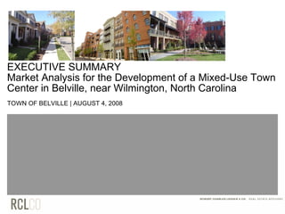 EXECUTIVE SUMMARY
Market Analysis for the Development of a Mixed-Use Town
Center in Belville, near Wilmington, North Carolina
TOWN OF BELVILLE | AUGUST 4, 2008
 