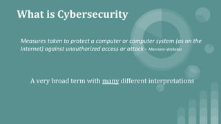 A very broad term with many different interpretations
What is Cybersecurity
 