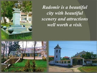 Radomir is a beautiful
  city with beautiful
scenery and attractions
   well worth a visit.
 