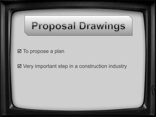  To propose a plan
 Very important step in a construction industry
 