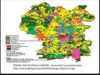 ZONING MAP IN KUALA LUMPUR – Assesed by Local Authorities
http://www.dbkl.gov.my/pskl2020/images/figure_61.jpg
 