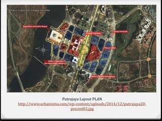 Putrajaya Layout PLAN
http://www.urbanisma.com/wp-content/uploads/2014/12/putrajaya20-
precint03.jpg
 