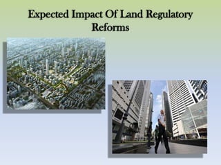 Expected Impact Of Land Regulatory
Reforms
 