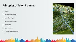 Rohan Dasgupta
Principles of Town Planning
• Zoning
• Residential Buildings
• Public Buildings
• Recreational Centres
• Green Belt
• Road Systems
• Transportation Facilities
Photo Courtesy: tnb-west.com
 