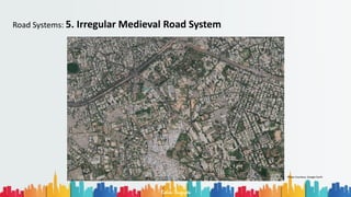 Road Systems: 5. Irregular Medieval Road System
Rohan Dasgupta
Photo Courtesy: Google Earth
 