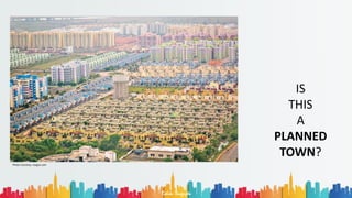 Photo Courtesy: nazgoz.com
IS
THIS
A
PLANNED
TOWN?
Rohan Dasgupta
 