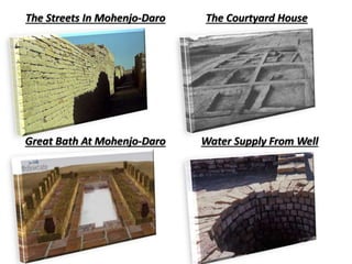 The Streets In Mohenjo-Daro The Courtyard House
Great Bath At Mohenjo-Daro Water Supply From Well
 